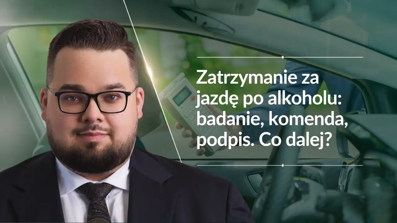 Zatrzymali cię za jazdę po alkoholu – co dzieje się w pierwszych 72 godzinach